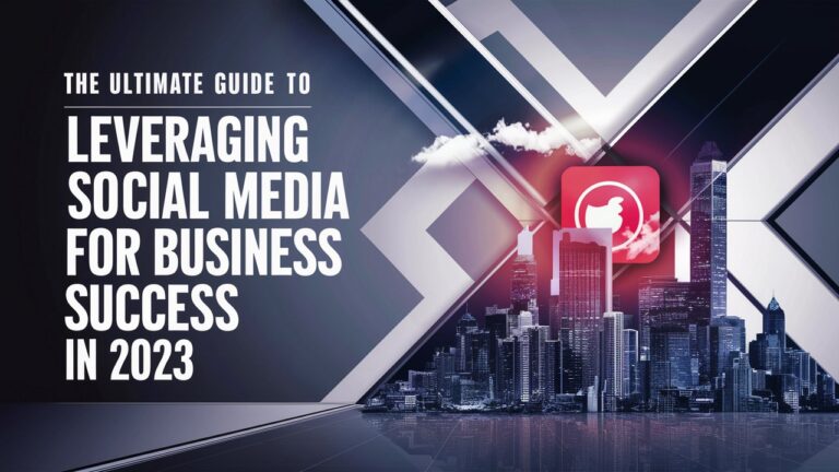 The Ultimate Guide to Leveraging Social Media for Business Success in 2023